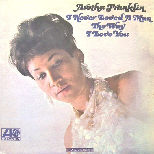 Aretha Franklin : I Never Loved A Man The Way I Love You (LP, Album, Mono, MO )